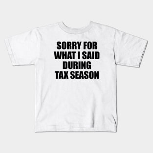 Sorry for what i said during tax season Kids T-Shirt